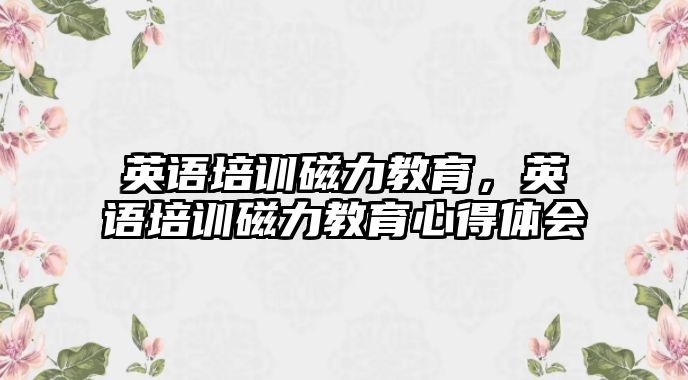 英語培訓磁力教育，英語培訓磁力教育心得體會