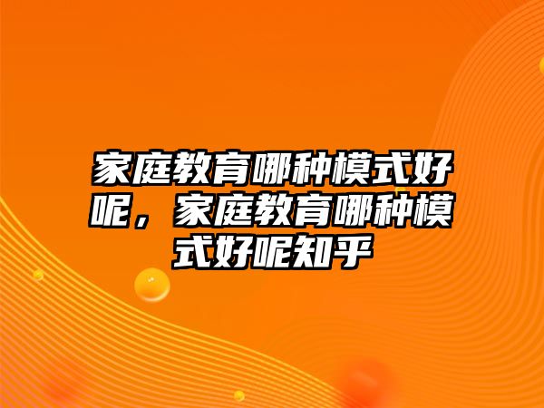 家庭教育哪種模式好呢，家庭教育哪種模式好呢知乎