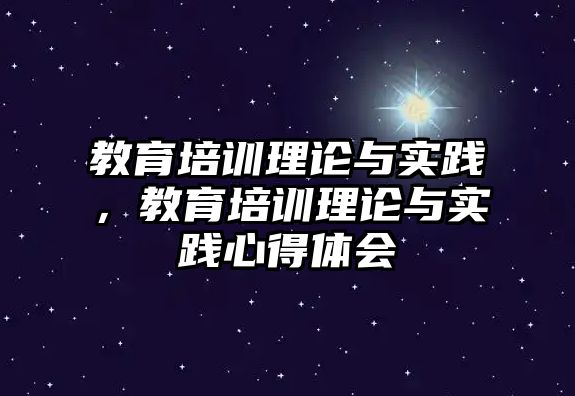 教育培訓理論與實踐，教育培訓理論與實踐心得體會