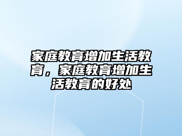 家庭教育增加生活教育，家庭教育增加生活教育的好處