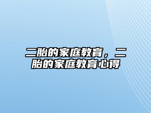 二胎的家庭教育，二胎的家庭教育心得