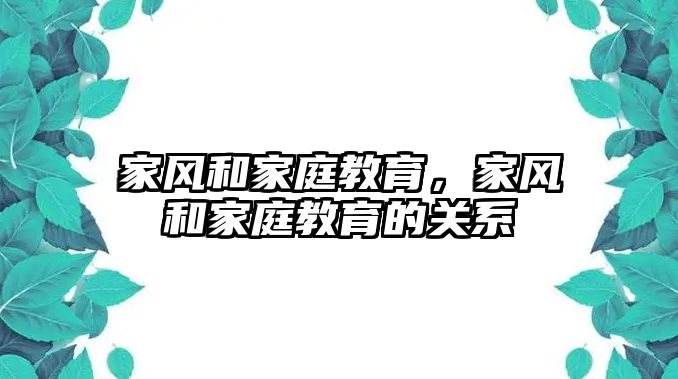 家風(fēng)和家庭教育，家風(fēng)和家庭教育的關(guān)系