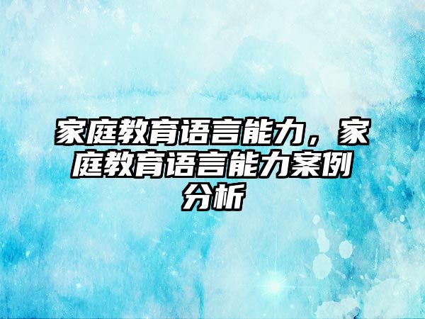 家庭教育語言能力，家庭教育語言能力案例分析