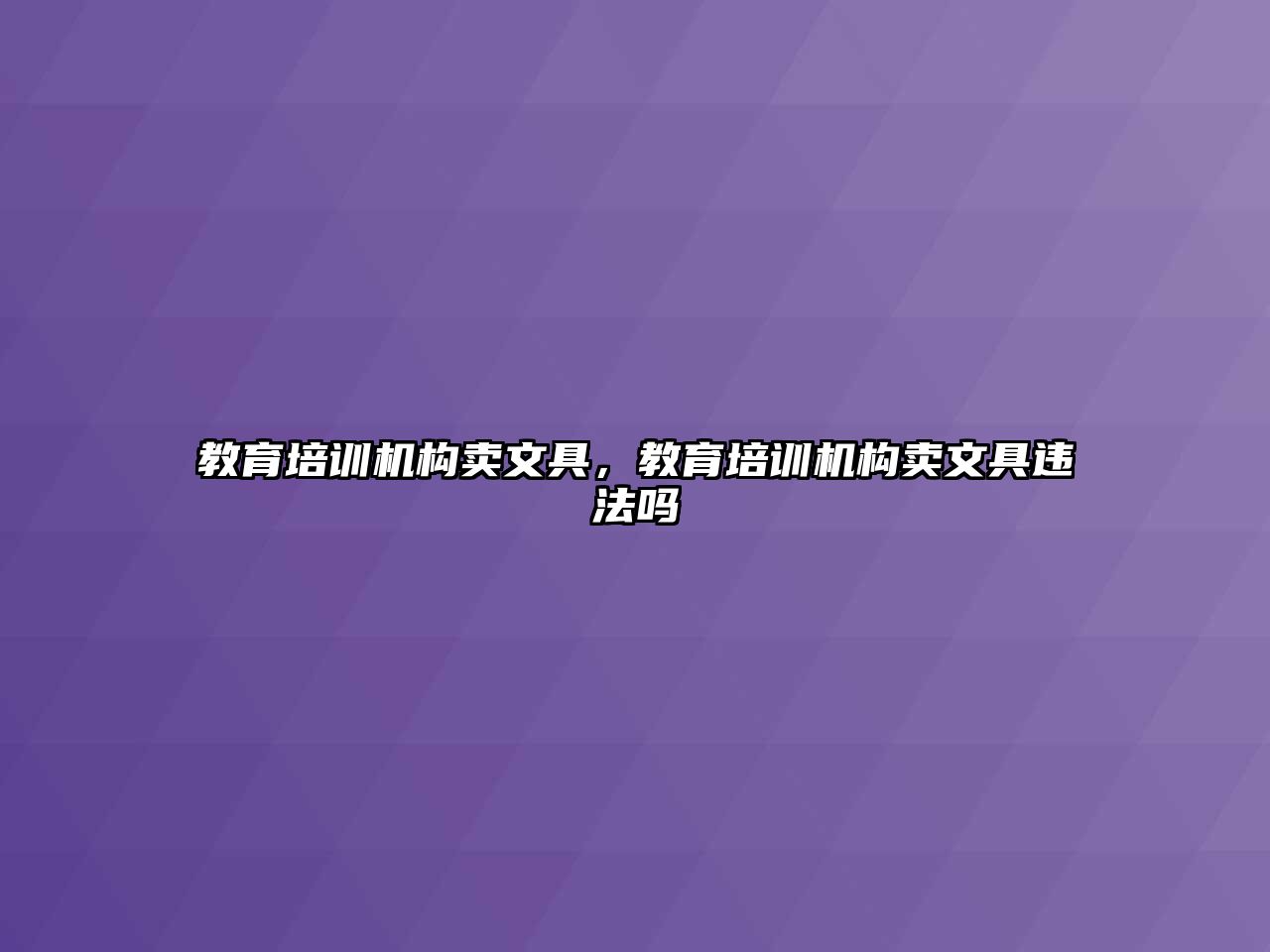 教育培訓機構(gòu)賣文具，教育培訓機構(gòu)賣文具違法嗎