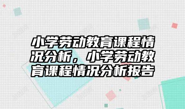 小學勞動教育課程情況分析，小學勞動教育課程情況分析報告