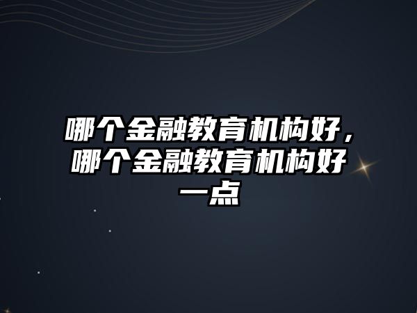 哪個金融教育機構好，哪個金融教育機構好一點