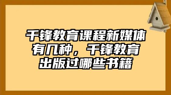 千鋒教育課程新媒體有幾種，千鋒教育出版過(guò)哪些書(shū)籍