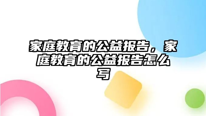 家庭教育的公益報(bào)告，家庭教育的公益報(bào)告怎么寫(xiě)