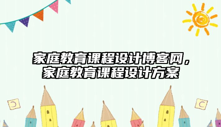 家庭教育課程設計博客網，家庭教育課程設計方案