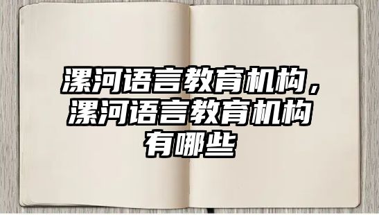 漯河語言教育機(jī)構(gòu)，漯河語言教育機(jī)構(gòu)有哪些