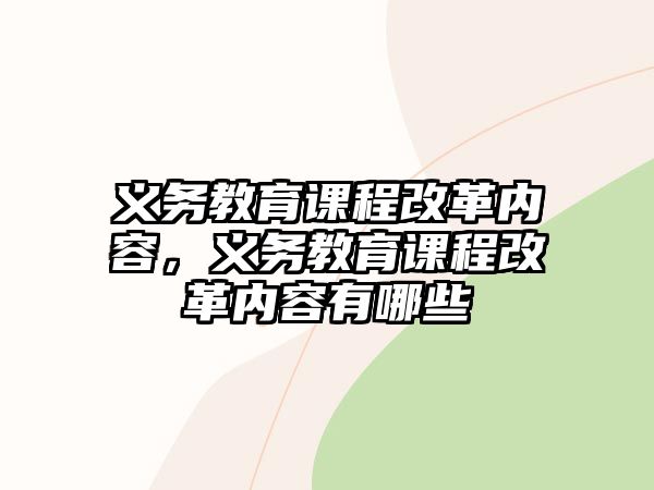 義務(wù)教育課程改革內(nèi)容，義務(wù)教育課程改革內(nèi)容有哪些