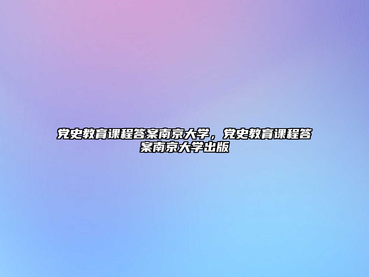 黨史教育課程答案南京大學(xué)，黨史教育課程答案南京大學(xué)出版