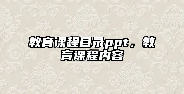 教育課程目錄ppt，教育課程內(nèi)容