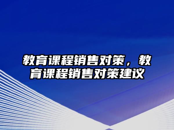 教育課程銷售對(duì)策，教育課程銷售對(duì)策建議