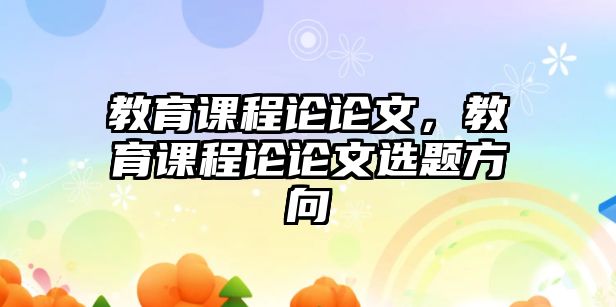 教育課程論論文，教育課程論論文選題方向