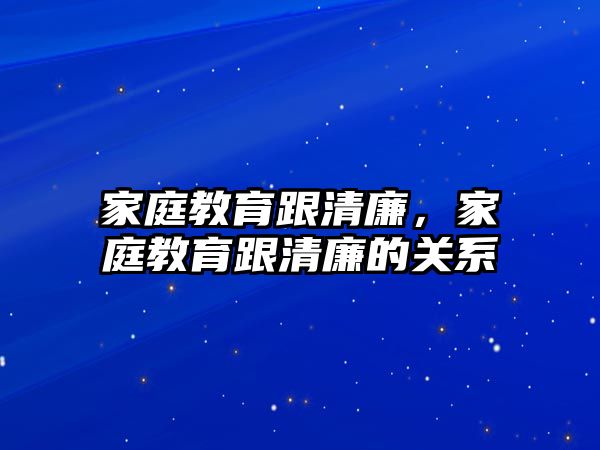 家庭教育跟清廉，家庭教育跟清廉的關(guān)系