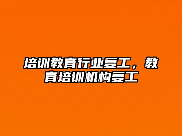 培訓(xùn)教育行業(yè)復(fù)工，教育培訓(xùn)機(jī)構(gòu)復(fù)工