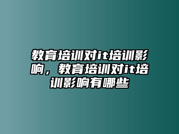 教育培訓(xùn)對it培訓(xùn)影響，教育培訓(xùn)對it培訓(xùn)影響有哪些