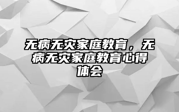 無病無災(zāi)家庭教育，無病無災(zāi)家庭教育心得體會(huì)