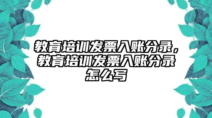 教育培訓發(fā)票入賬分錄，教育培訓發(fā)票入賬分錄怎么寫