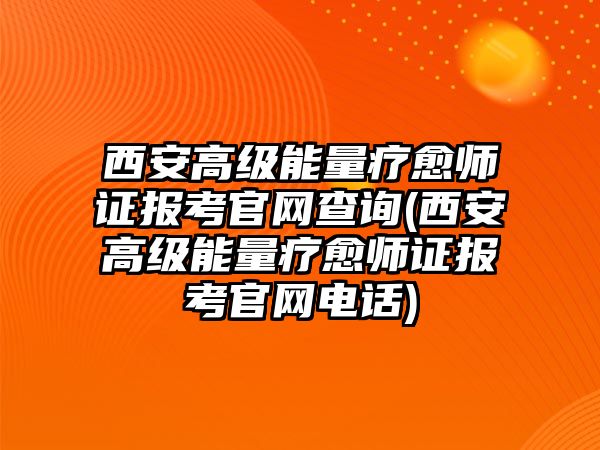 西安高級能量療愈師證報考官網(wǎng)查詢(西安高級能量療愈師證報考官網(wǎng)電話)