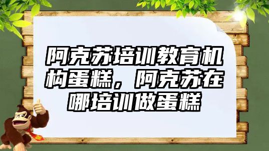 阿克蘇培訓教育機構(gòu)蛋糕，阿克蘇在哪培訓做蛋糕