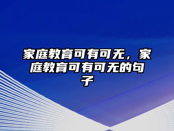 家庭教育可有可無(wú)，家庭教育可有可無(wú)的句子