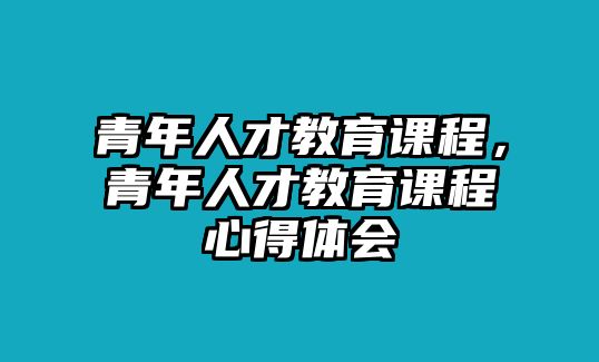 青年人才教育課程，青年人才教育課程心得體會