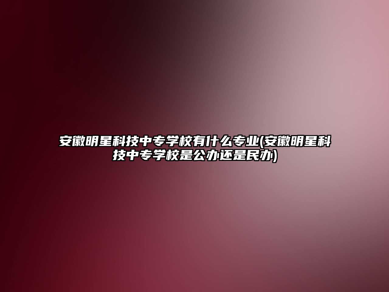 安徽明星科技中專學(xué)校有什么專業(yè)(安徽明星科技中專學(xué)校是公辦還是民辦)