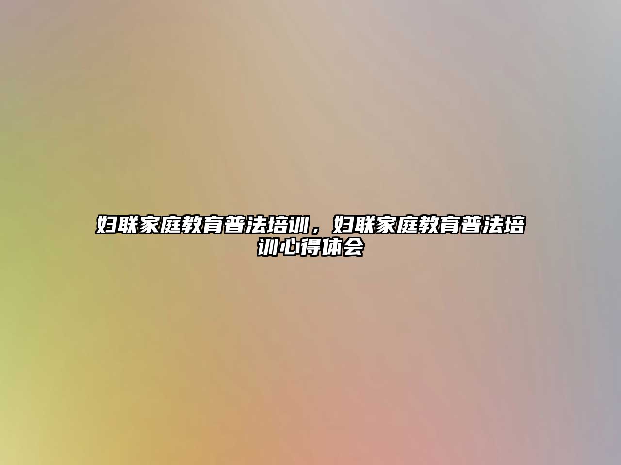 婦聯(lián)家庭教育普法培訓(xùn)，婦聯(lián)家庭教育普法培訓(xùn)心得體會