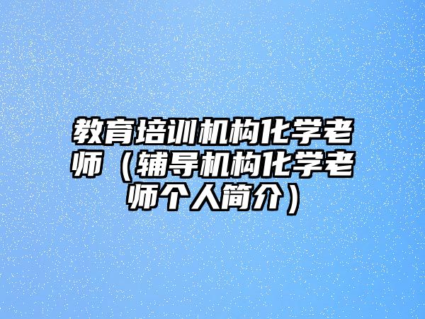 教育培訓機構化學老師（輔導機構化學老師個人簡介）