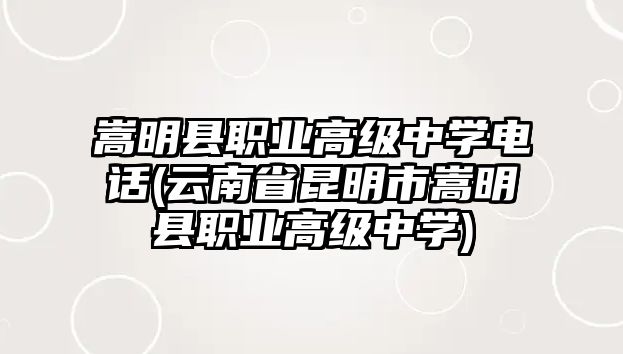 嵩明縣職業(yè)高級(jí)中學(xué)電話(huà)(云南省昆明市嵩明縣職業(yè)高級(jí)中學(xué))