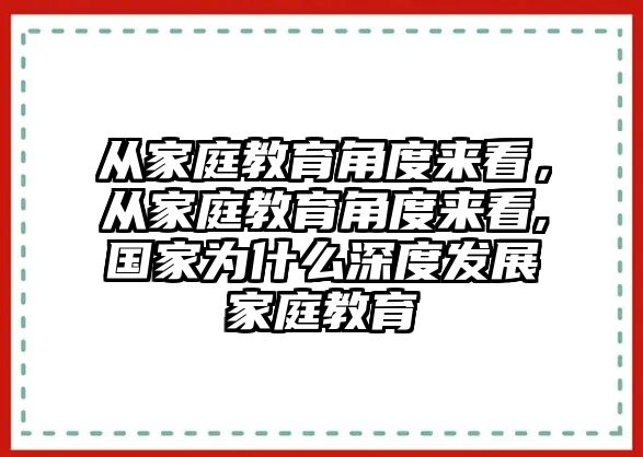 從家庭教育角度來看，從家庭教育角度來看,國家為什么深度發(fā)展家庭教育