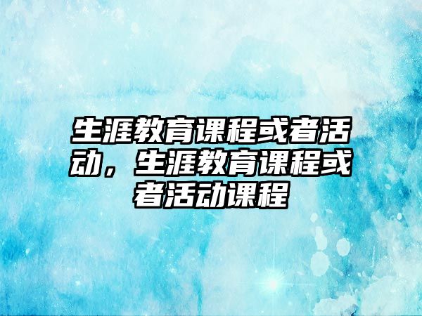 生涯教育課程或者活動，生涯教育課程或者活動課程