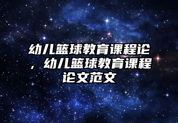 幼兒籃球教育課程論，幼兒籃球教育課程論文范文