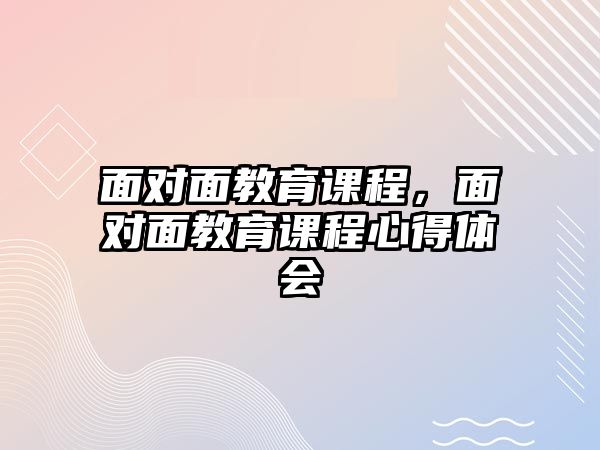 面對面教育課程，面對面教育課程心得體會