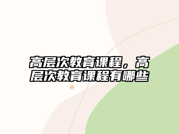 高層次教育課程，高層次教育課程有哪些