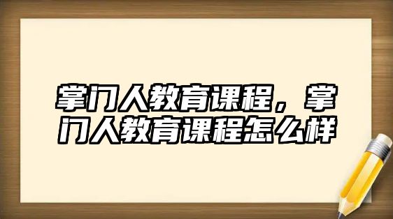 掌門人教育課程，掌門人教育課程怎么樣