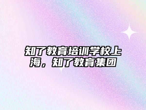 知了教育培訓(xùn)學(xué)校上海，知了教育集團