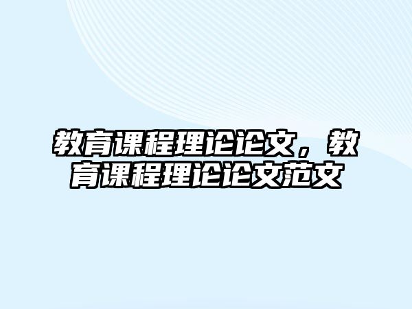 教育課程理論論文，教育課程理論論文范文