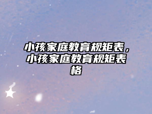 小孩家庭教育規(guī)矩表，小孩家庭教育規(guī)矩表格