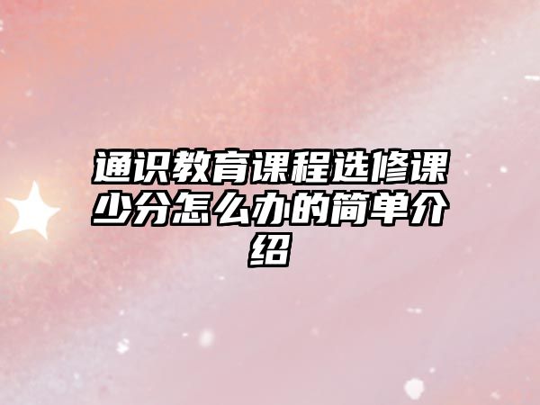 通識(shí)教育課程選修課少分怎么辦的簡(jiǎn)單介紹