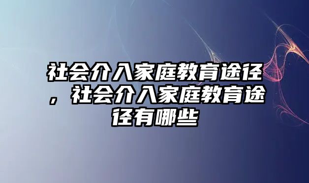 社會介入家庭教育途徑，社會介入家庭教育途徑有哪些