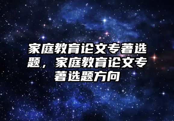 家庭教育論文專著選題，家庭教育論文專著選題方向