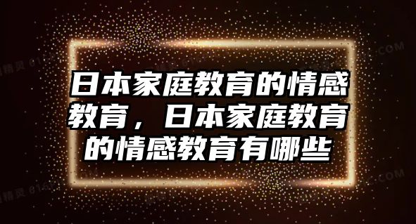 日本家庭教育的情感教育，日本家庭教育的情感教育有哪些