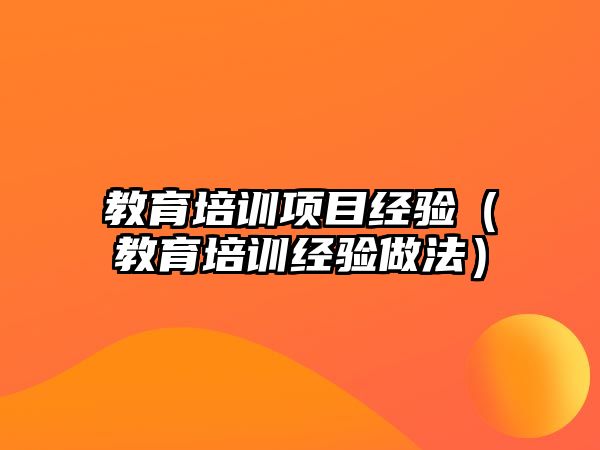 教育培訓項目經(jīng)驗（教育培訓經(jīng)驗做法）