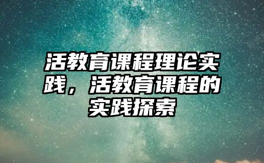 活教育課程理論實(shí)踐，活教育課程的實(shí)踐探索