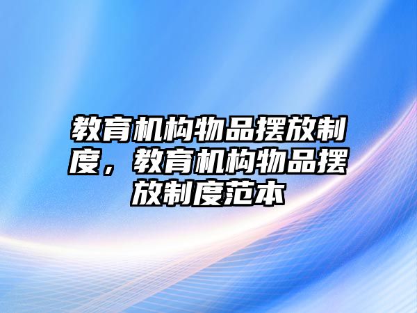 教育機構物品擺放制度，教育機構物品擺放制度范本