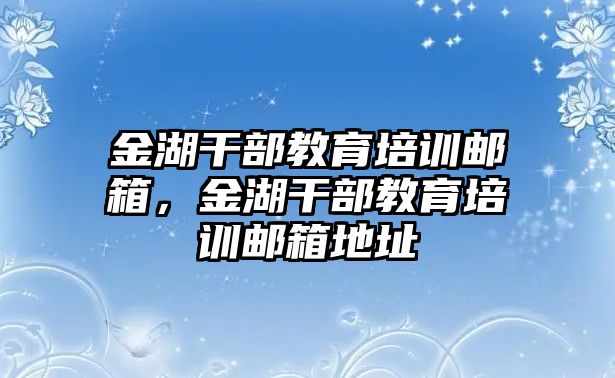 金湖干部教育培訓(xùn)郵箱，金湖干部教育培訓(xùn)郵箱地址