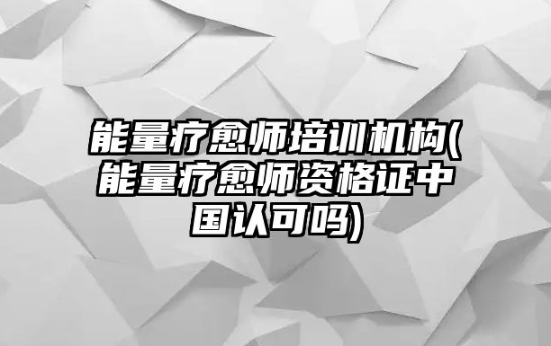 能量療愈師培訓(xùn)機(jī)構(gòu)(能量療愈師資格證中國認(rèn)可嗎)